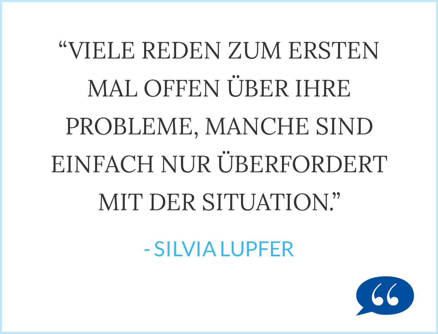 Zitat: Viele reden zum ersten Mal offen über ihre Probleme, manche sind einfach nur überfordert mit der Situation - Silvia Lupfer